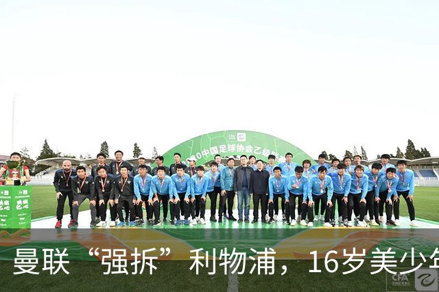 曼联“强拆”利物浦，16岁美少年撬动转会市场！